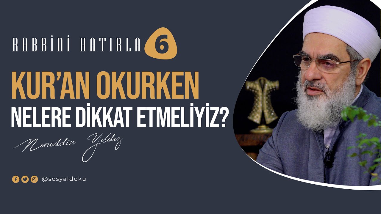 Kur'an Okurken Nelere Dikkat Etmeliyiz? | RABBİNİ HATIRLA | 6. Bölüm | Nureddin Yıldız