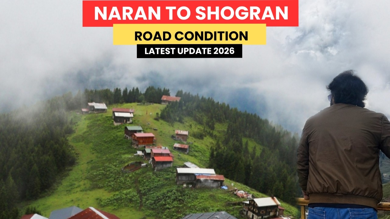 NARAN KAGHAN TO SHOGRAN VALLEY 2026 | Road Condition Latest update Today