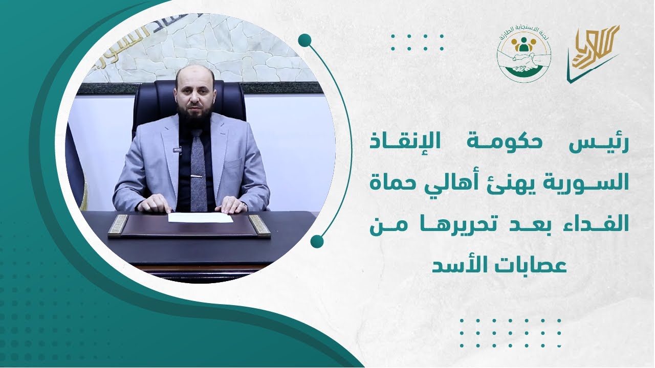 رئيس حكومة الإنقاذ السورية يهنئ أهالي حماة الفداء بعد تحريرها من عصابات الأسد