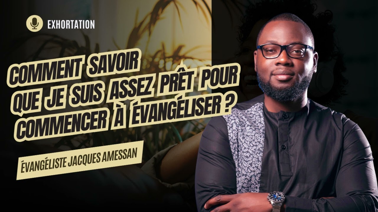 Comment savoir que je suis assez prêt pour commencer à évangéliser - évangéliste Jacques Amessan