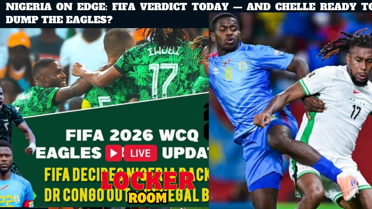 NIGERIA ON EDGE: FIFA VERDICT TODAY — AND CHELLE READY TO DUMP THE EAGLES?