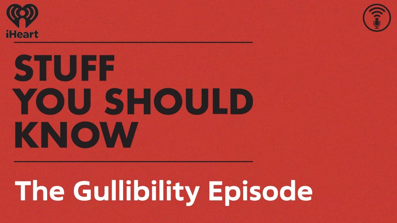 The Gullibility Episode | STUFF YOU SHOULD KNOW