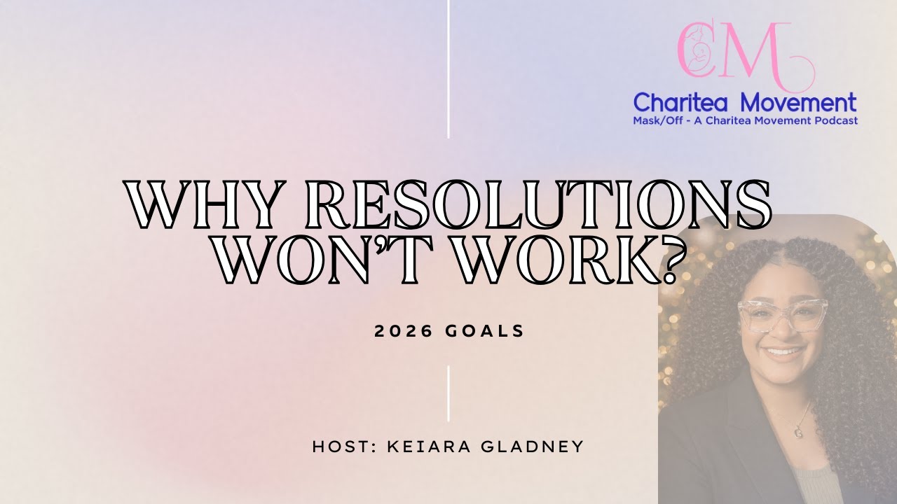 Why Resolutions Won't Work? | Mask/Off- A Charitea Movement Podcast | Host: Keiara Gladney