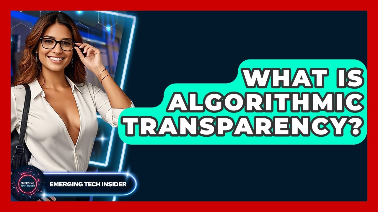 What Is Algorithmic Transparency? - Emerging Tech Insider