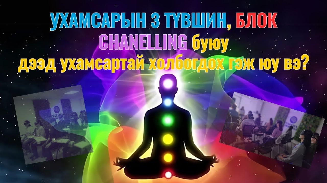 УХАМСРЫН 3 ТҮВШИН, БЛОК, CHANELLING БУЮУ ДЭЭД УХАМСАРТАЙ ХОЛБОГДОХ ГЭЖ ЮУ ВЭ?
