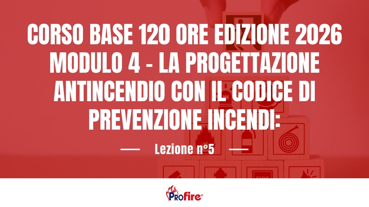 CORSO BASE 120 ORE EDIZIONE 2026 MODULO 4 LA PROGETTAZIONE CON IL CODICE PREVENZIONE INCENDI- LEZ 5