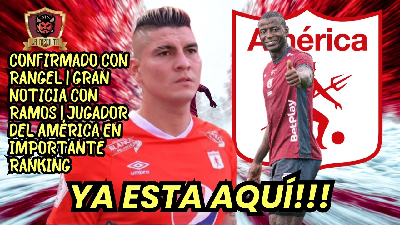 🔥CONFIRMADO CON RANGEL😱IMPORTANTE NOVEDAD CON RAMOS🚨JUGADOR DE AMÉRICA EN IMPORTANTE RANKING💥