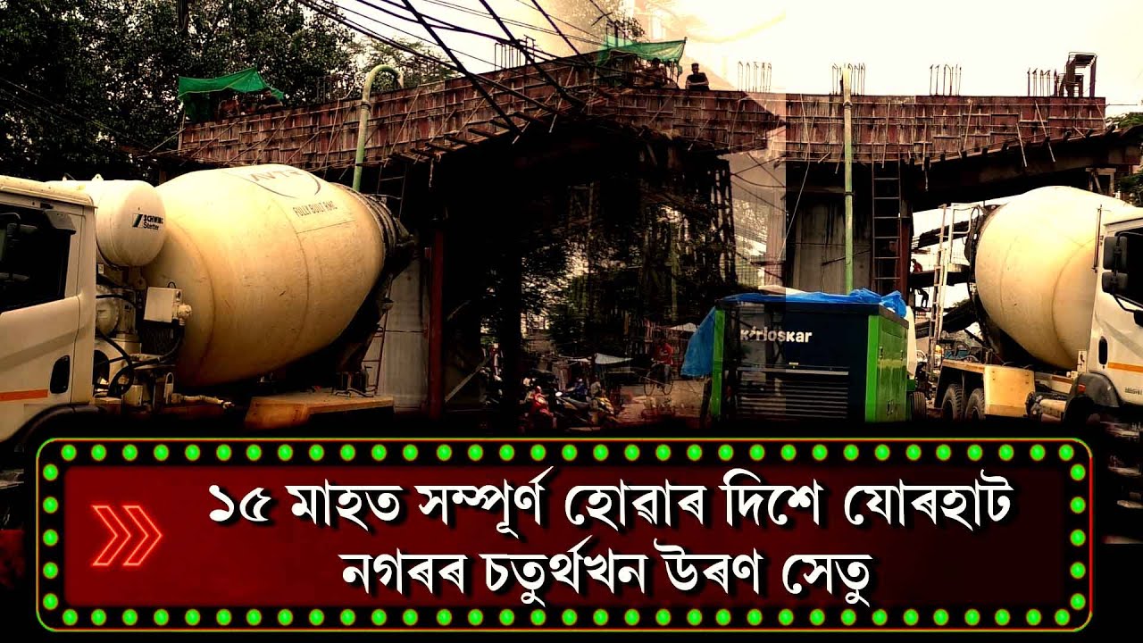 ১৫ মাহত সম্পূৰ্ণ  হোৱাৰ দিশে যোৰহাট নগৰৰ চতুৰ্থখন উৰণ সেতু