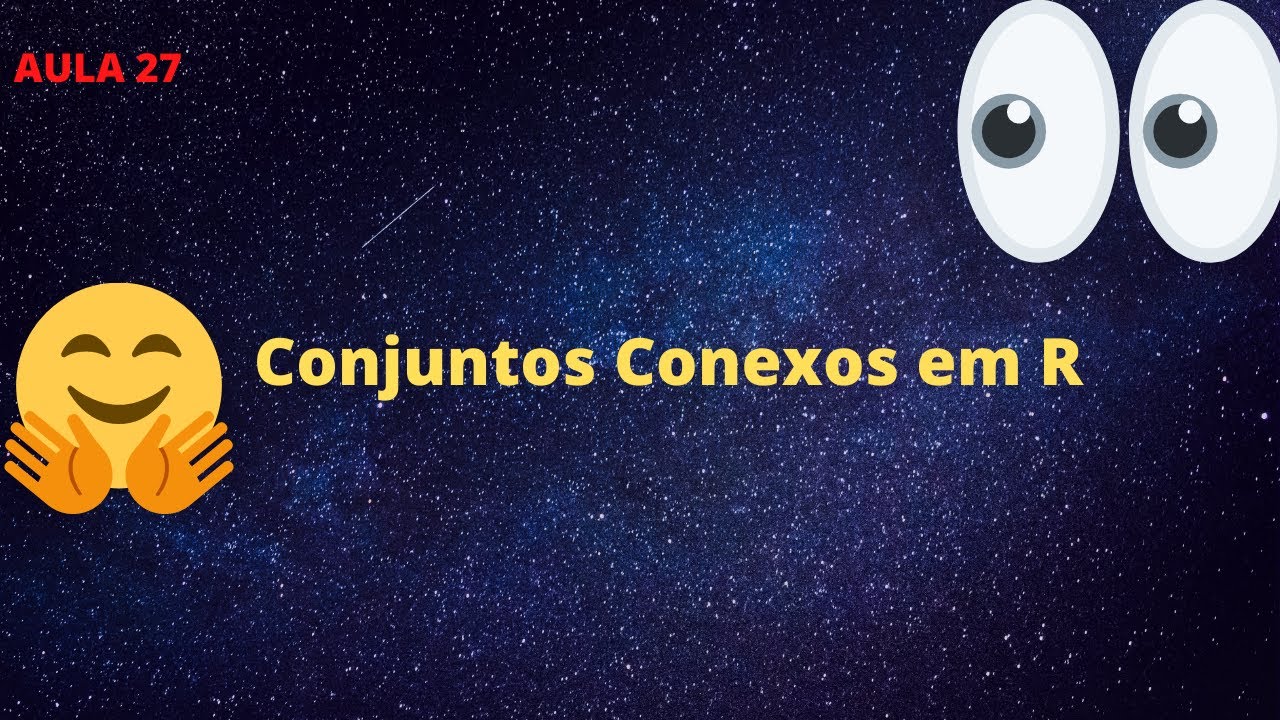 Aula 27 - Curso de Análise: Conjuntos Conexos de R