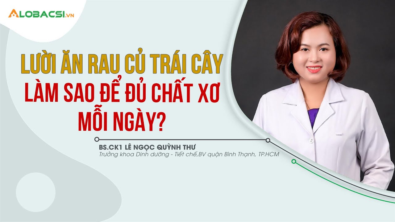 Lười Ăn Rau Củ Trái Cây Làm Sao Để Đủ Chất Xơ Mỗi Ngày | BS.CK1 Lê Ngọc Quỳnh Thư