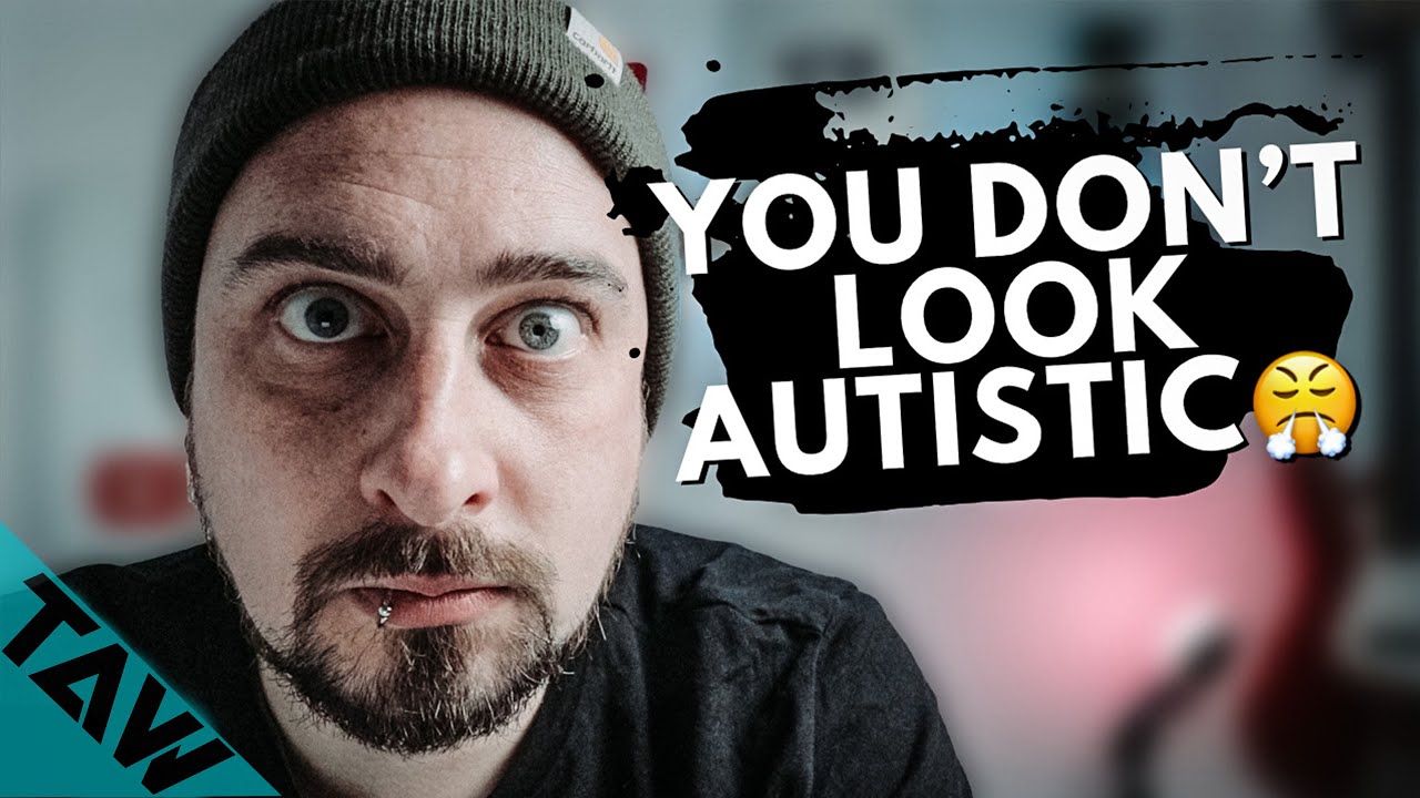 YOU DON’T LOOK AUTISTIC!?