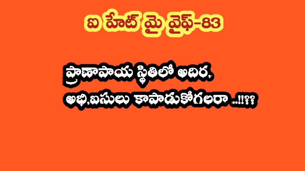 ఐ హేట్ మై వైఫ్ -83||ప్రాణాపాయ స్థితిలో అదిర, అభి,ఐసులు కాపాడుకోగలరా..!!??