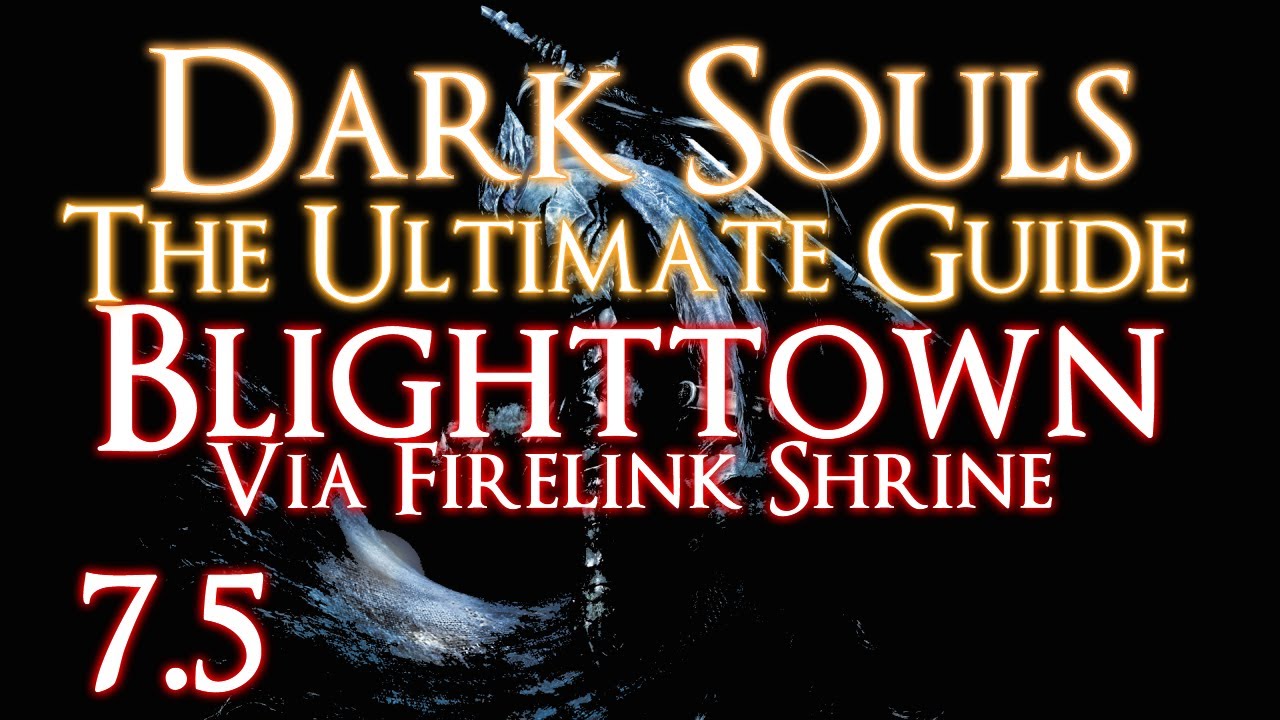 DARK SOULS - THE ULTIMATE GUIDE PART 7.5 - BLIGHTTOWN VIA FIRELINK - ALL ITEMS + CEASELESS DISCHARGE