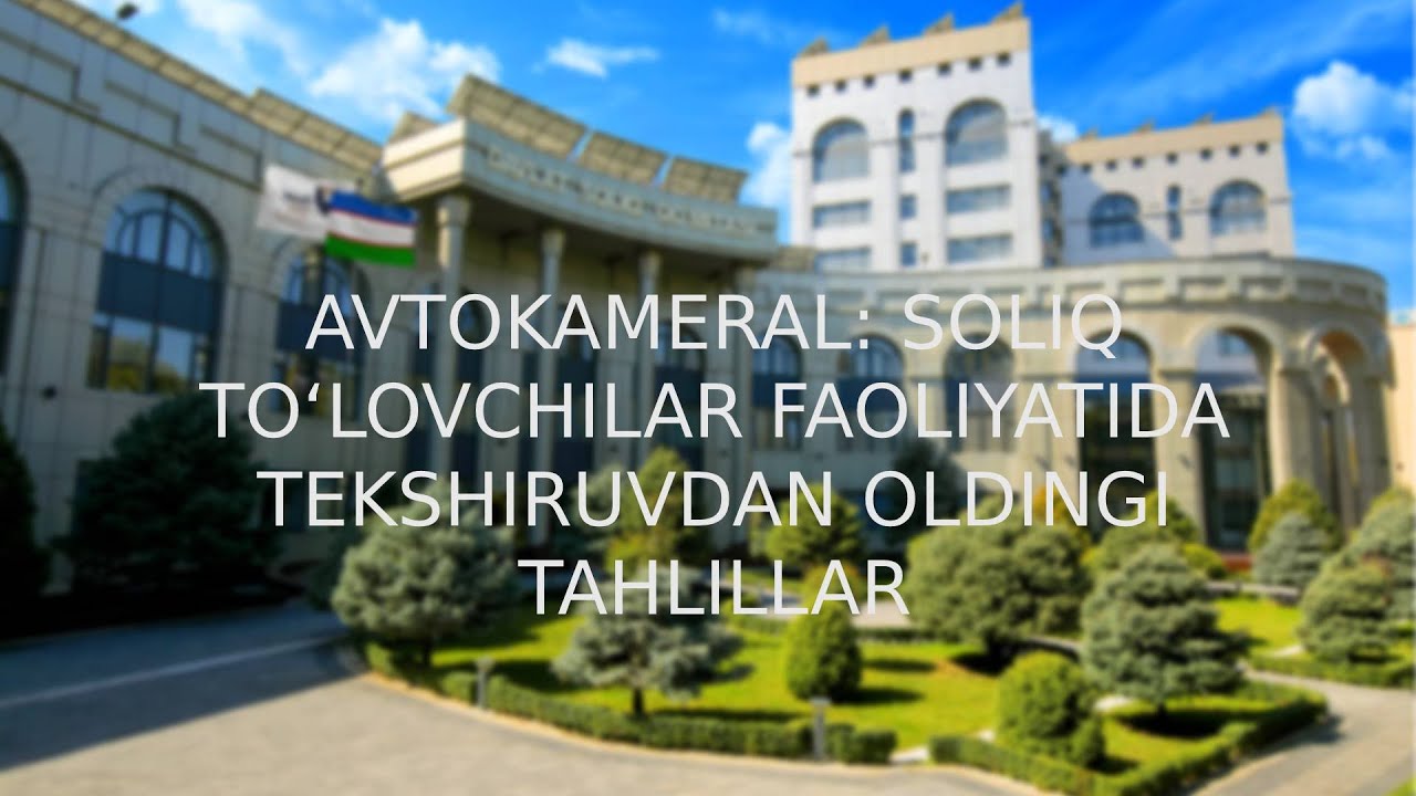 Avtokameral: soliq to‘lovchilar faoliyatida tekshiruvdan oldingi tahlillar