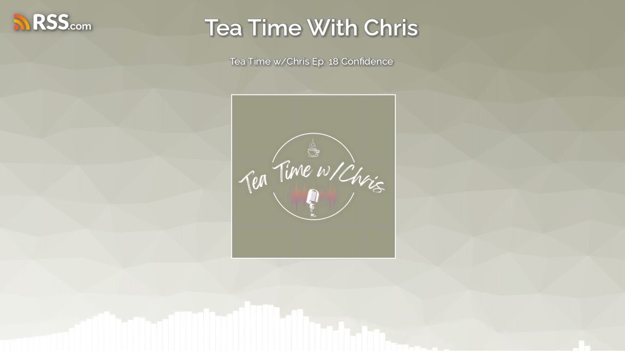 Tea Time w/Chris Ep. 18 Confidence