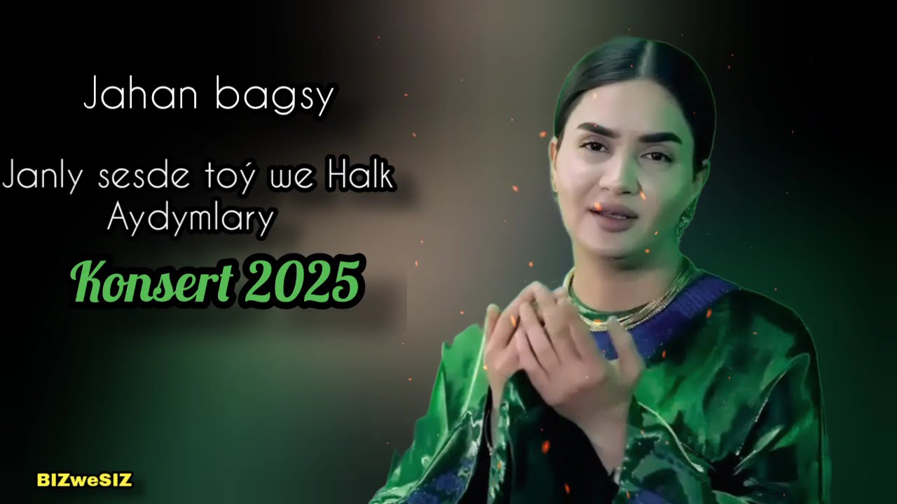 JAHAN BAGSY TAZE AYDYMLARY 2025