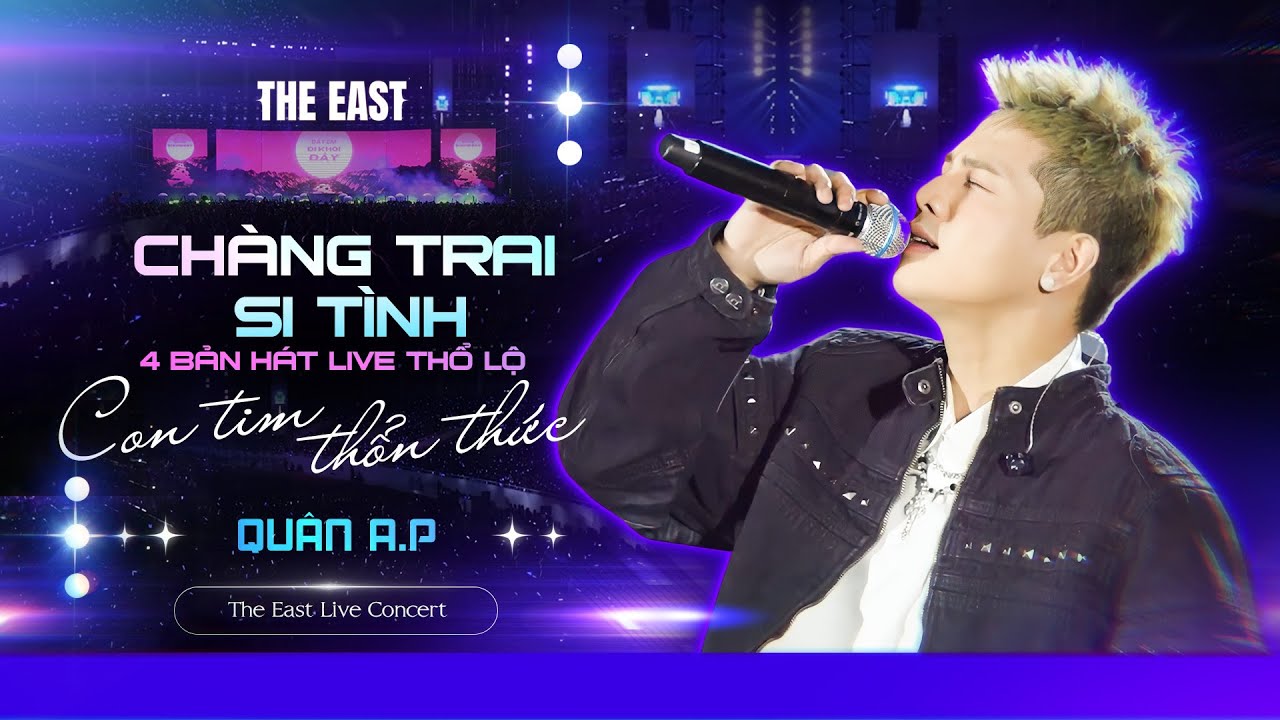 Chàng Trai Si Tình Quân A.P Và 4 Bản Hát Live Thổ Lộ Khiến Con Tim Thổn Thức | The East Live Concert