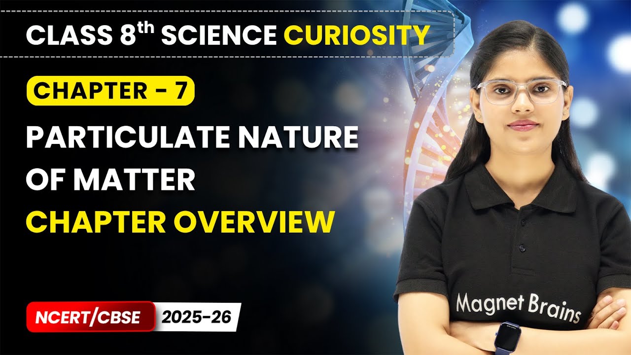 Particulate Nature of Matter - Chapter Overview | Class 8 Science Curiosity | Ch 7 | CBSE 2025-26