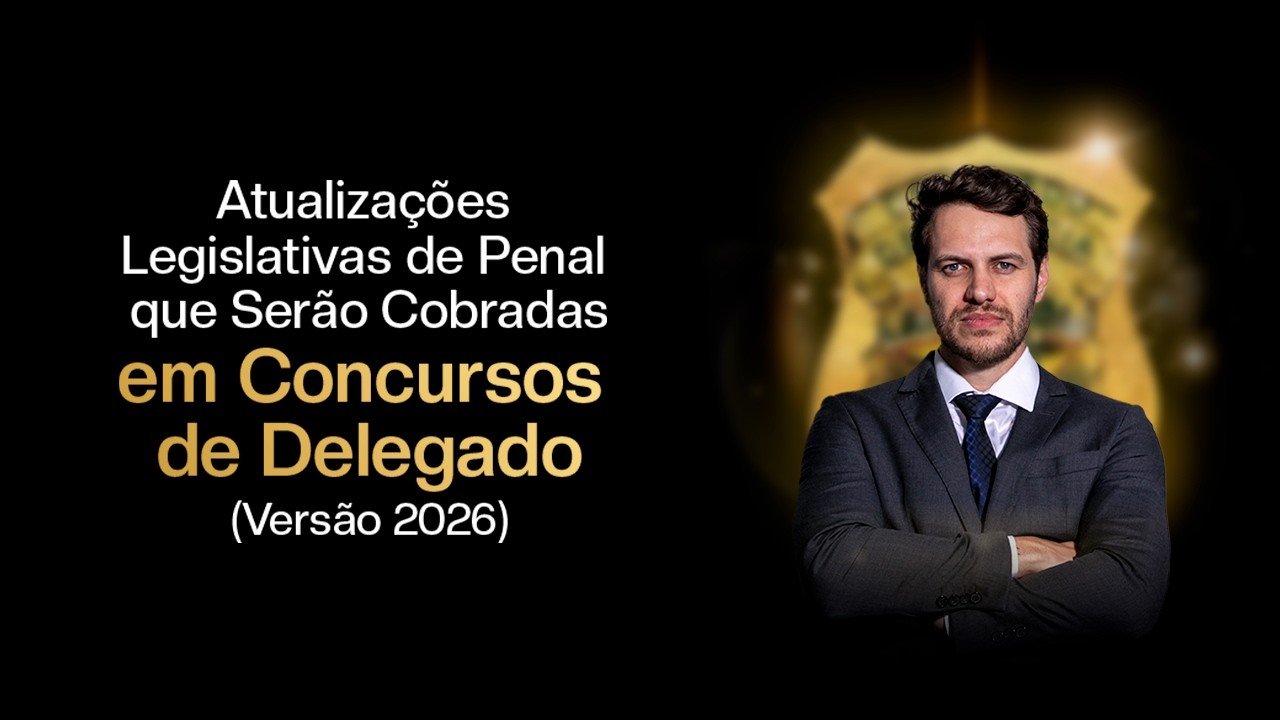 Atualizações Legislativas de Penal que Serão Cobradas em Concursos de Delegado (Versão 2026)