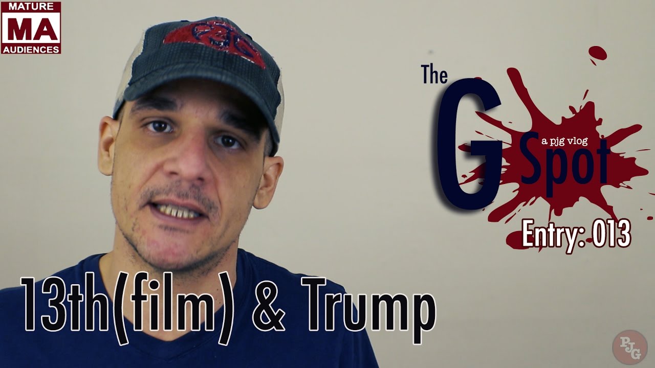 The G Spot: 13th(film) & Trump - Entry: 013