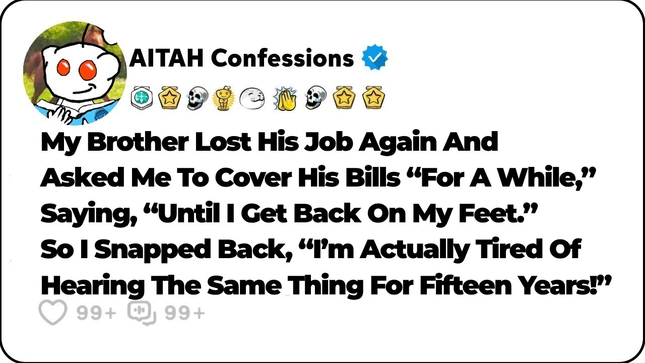 My Brother Lost His Job Again And Asked Me To Cover His Bills. So I&hellip; Reddit Relationship Stories