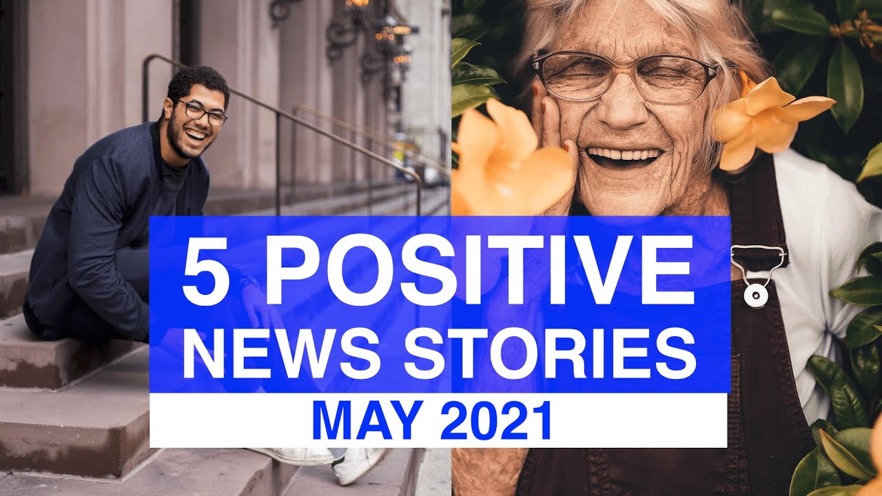 Top 5 POSITIVE News Stories, MAY 2021 | News Stories That Give Us Hope | Good News Stories