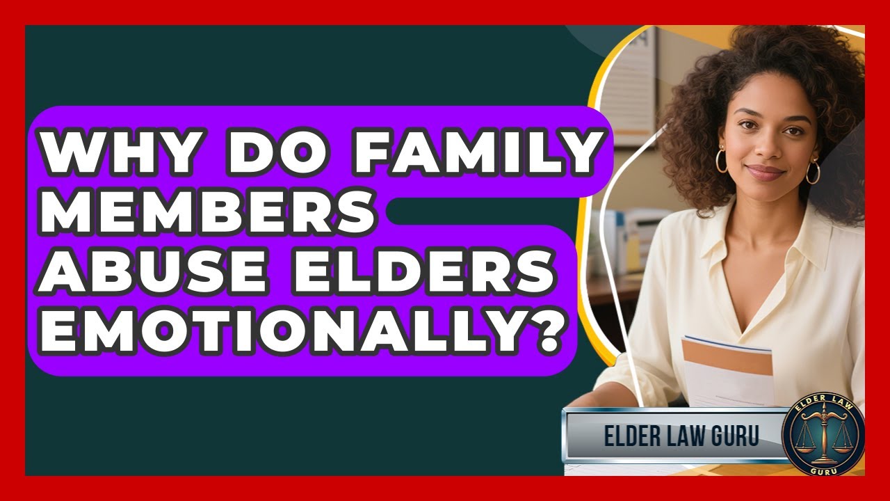 Why Do Family Members Abuse Elders Emotionally? - Elder Law Guru