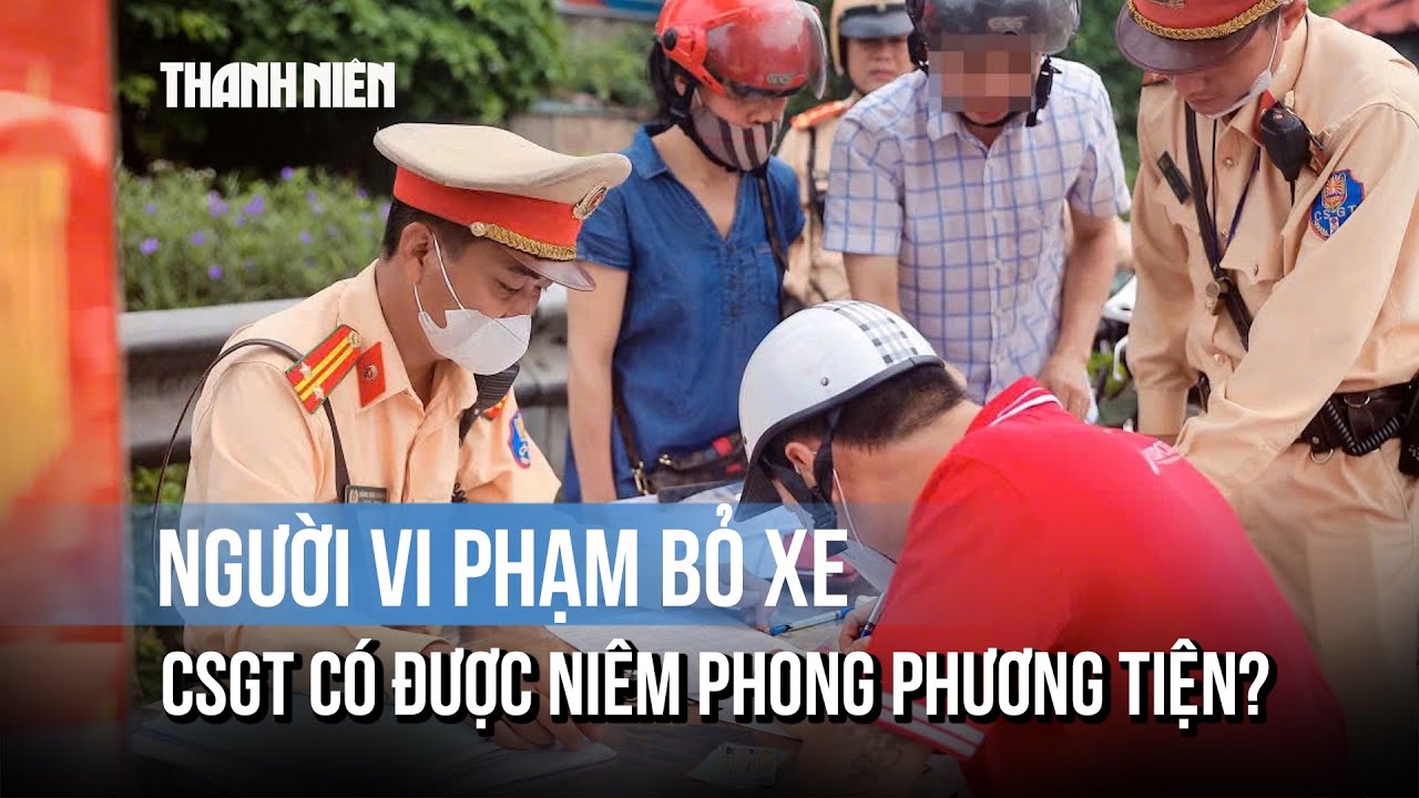 Người vi phạm bỏ xe rời đi: CSGT có đủ điều kiện niêm phong phương tiện?