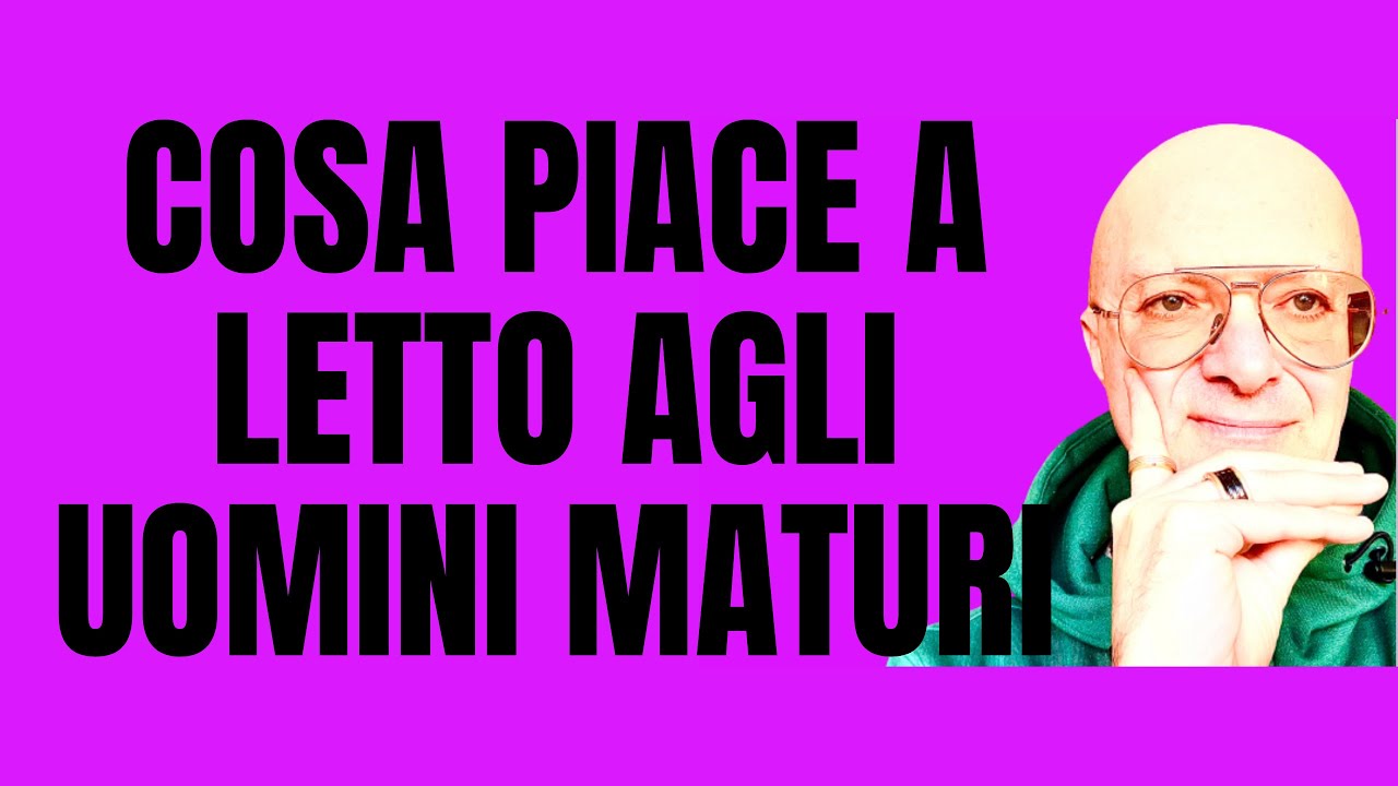 COSA PIACE A LETTO AGLI UOMINI MATURI