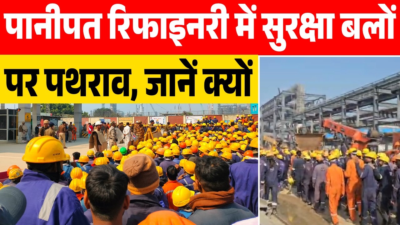 पानीपत रिफाइनरी में सुरक्षा बलों पर पथराव, जानें क्यों