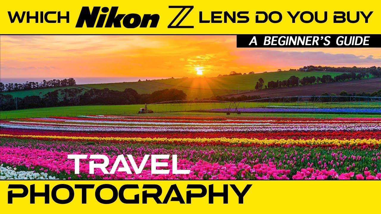 Which Nikon Z Lens Do You Buy&nbsp;For TRAVEL PHOTOGRAPHY