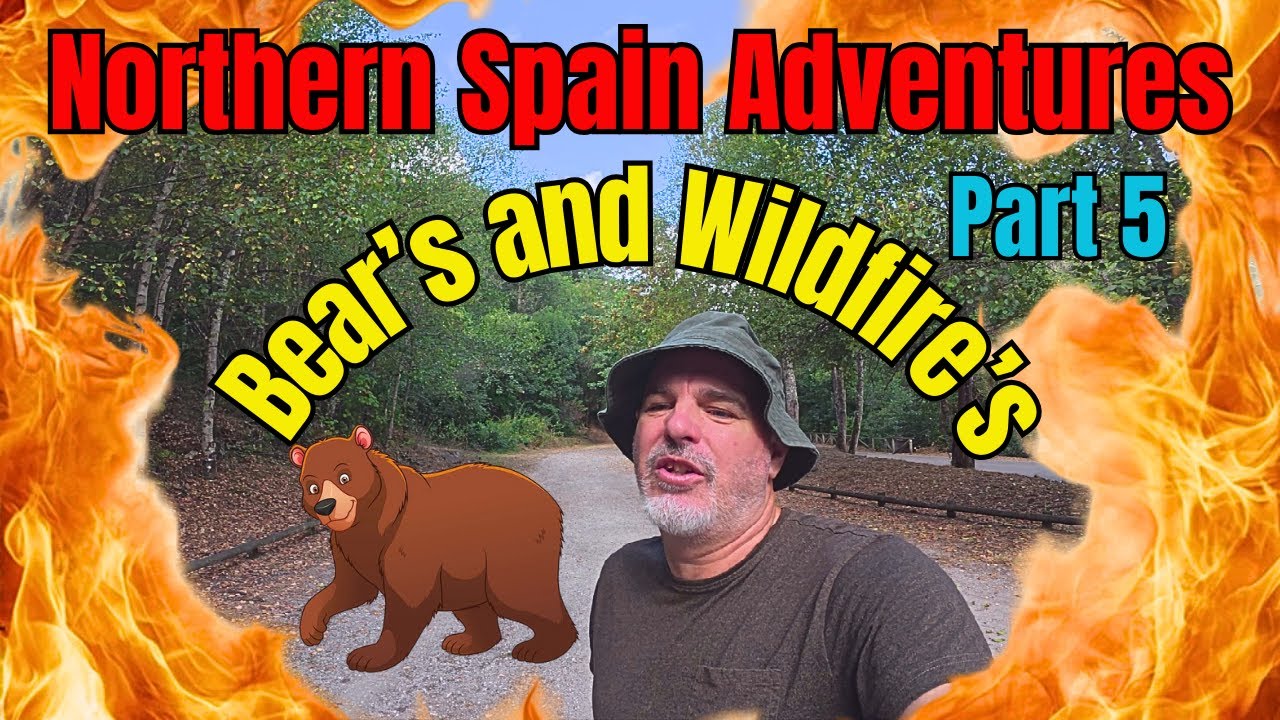 Northern Spain Adventures Part 5 - Bears and Wildfires  SEASON 3