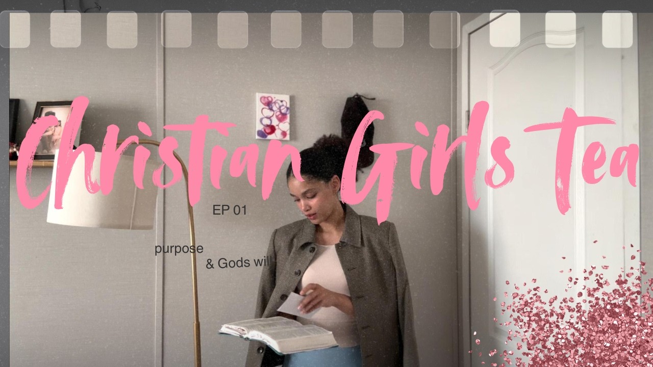 CHRISTIAN GIRL TEA | Purpose + Gods will etc | faith talks
