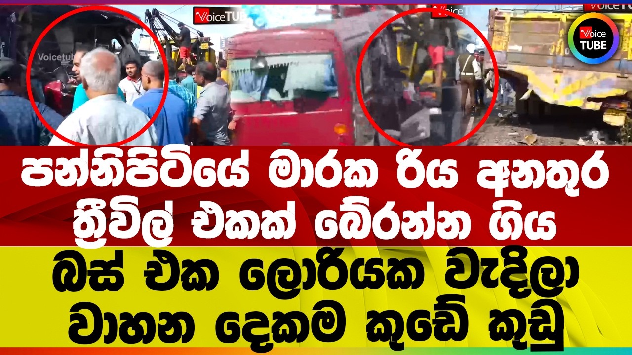 පන්නිපිටියේ මාරක රිය අනතුර I ත්‍රීවිල් එකක් බේරන්න ගිය බස් එක ලොරියක වැදිලා I වාහන දෙකම කුඩේ කුඩු