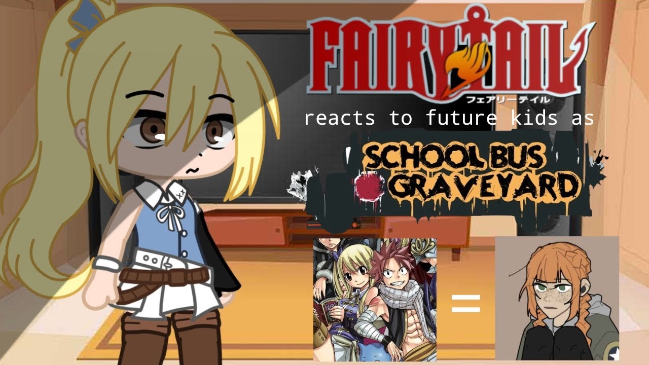 Fairy Tail reacts to future children as School Bus Graveyard ||FT x SBG|| Gacha ||1/1