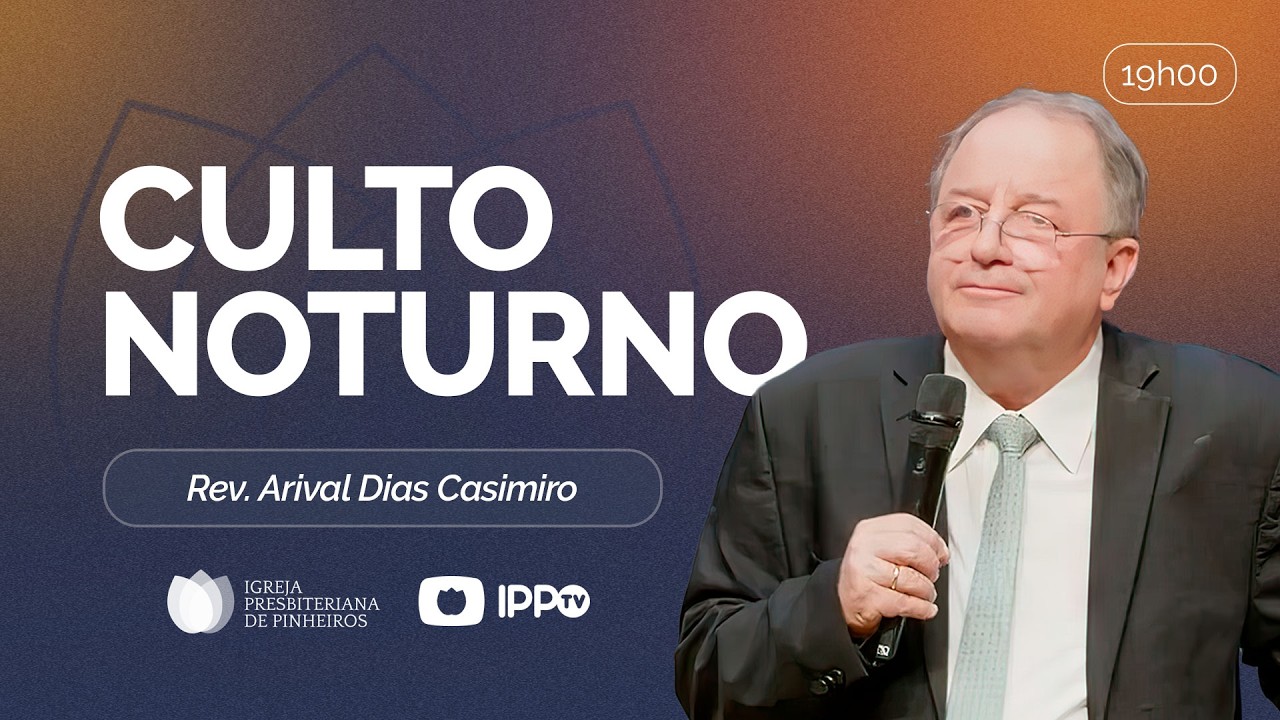 CULTO NOTURNO - 19H AO VIVO | @ArivalDiasCasimiro  | Presbiteriana de Pinheiros | IPPTV