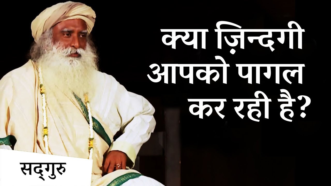 क्या ज़िन्दगी आपको पागल कर रही है? | Sadhguru Hindi
