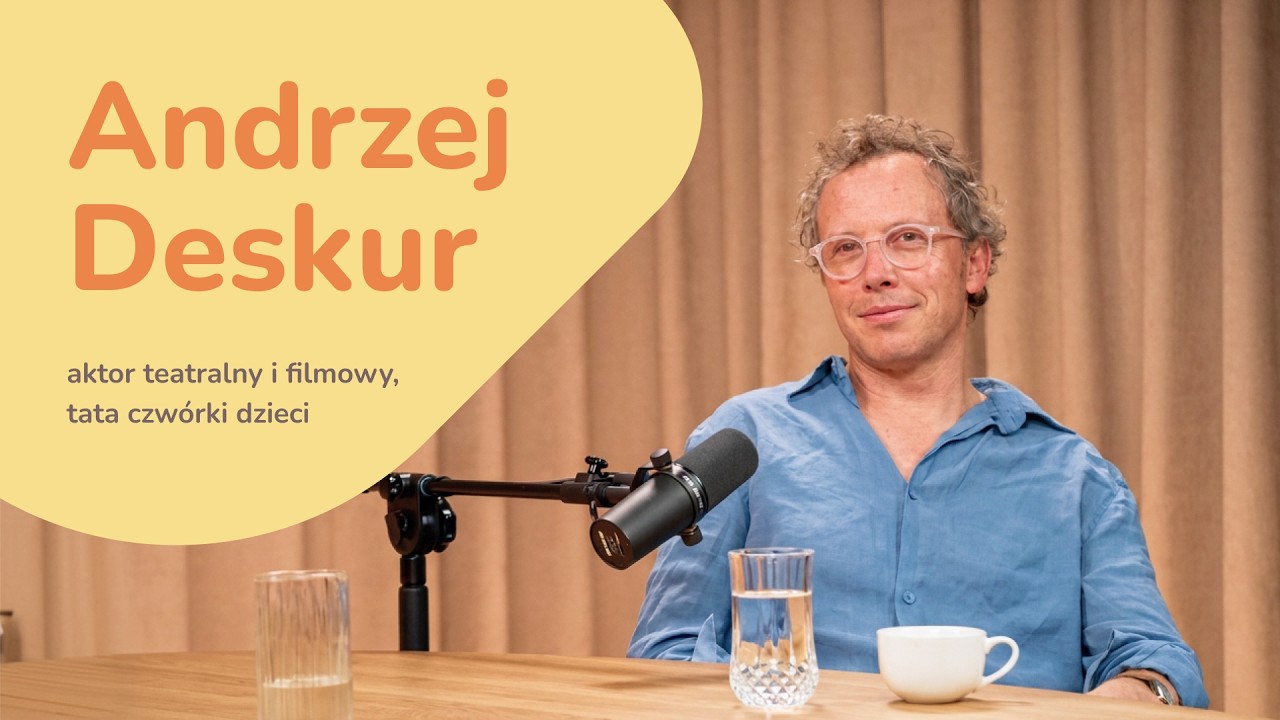 Tata też czuje - rozmowa z Andrzejem Deskurem o ojcostwie z bliska