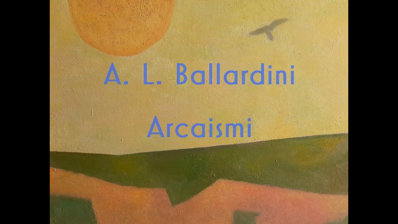 Andrea L.  Ballardini - Arcaismi (opere varie 2003 -2025)