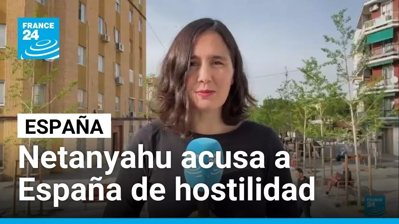 Informe desde Madrid: Netanyahu acusa a Espa&ntilde;a de hostilidad &bull; FRANCE 24 Espa&ntilde;ol