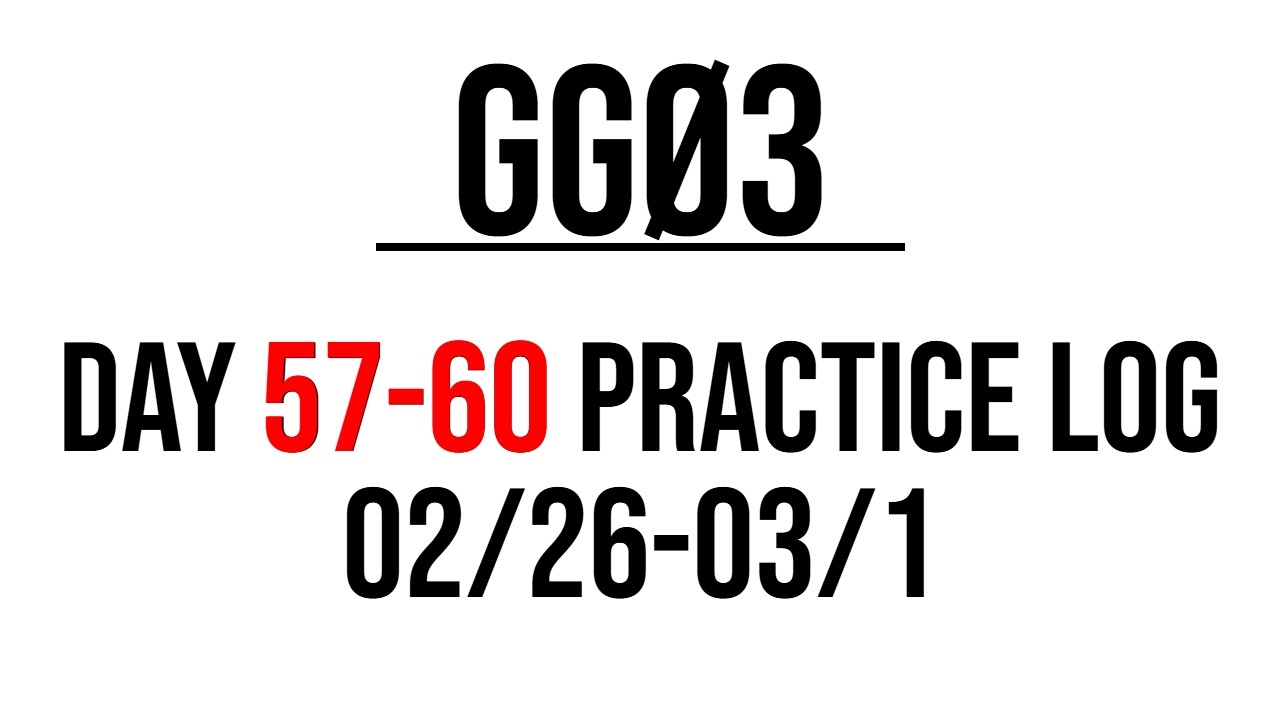 Day 57-60 Practice Log // ggØ3