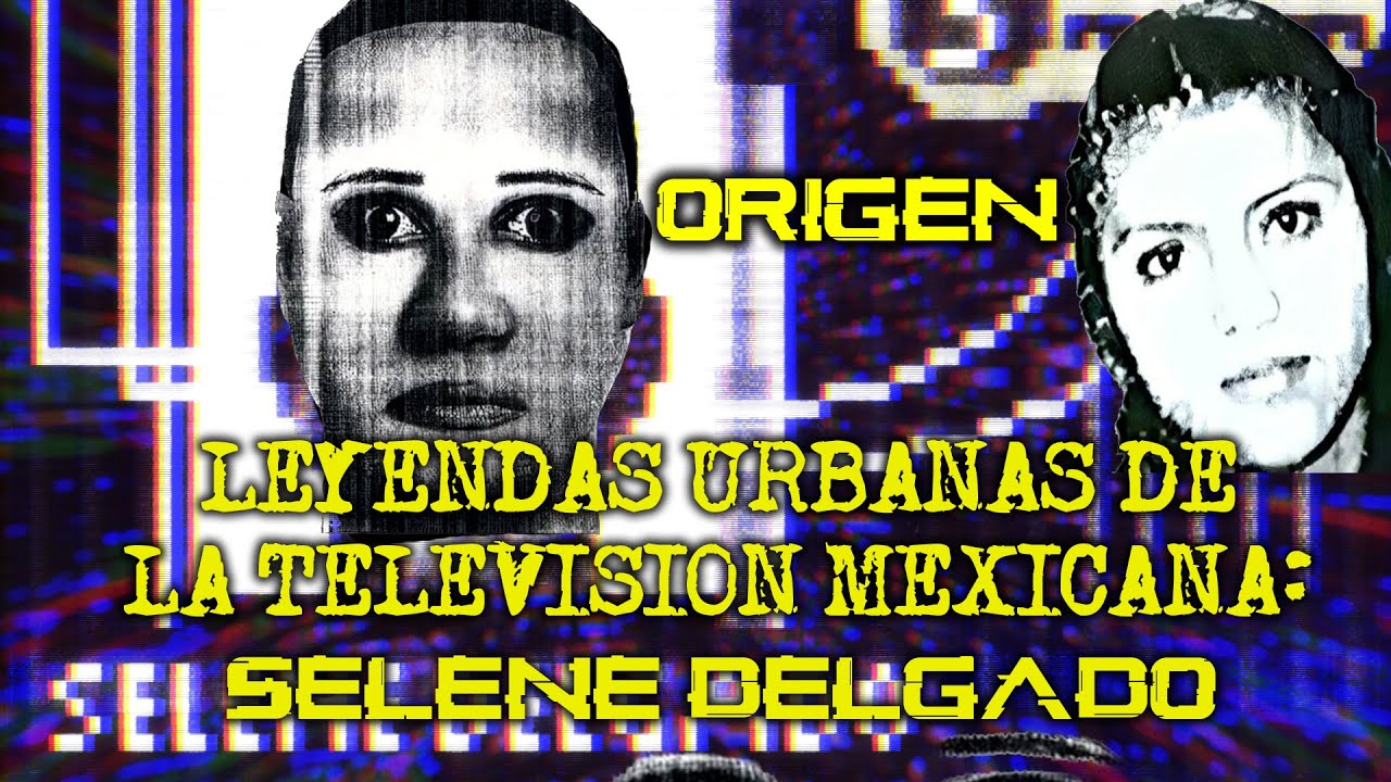 LEYENDAS URBANAS DE LA TELEVISION MEXICANA - SELENE DELGADO
