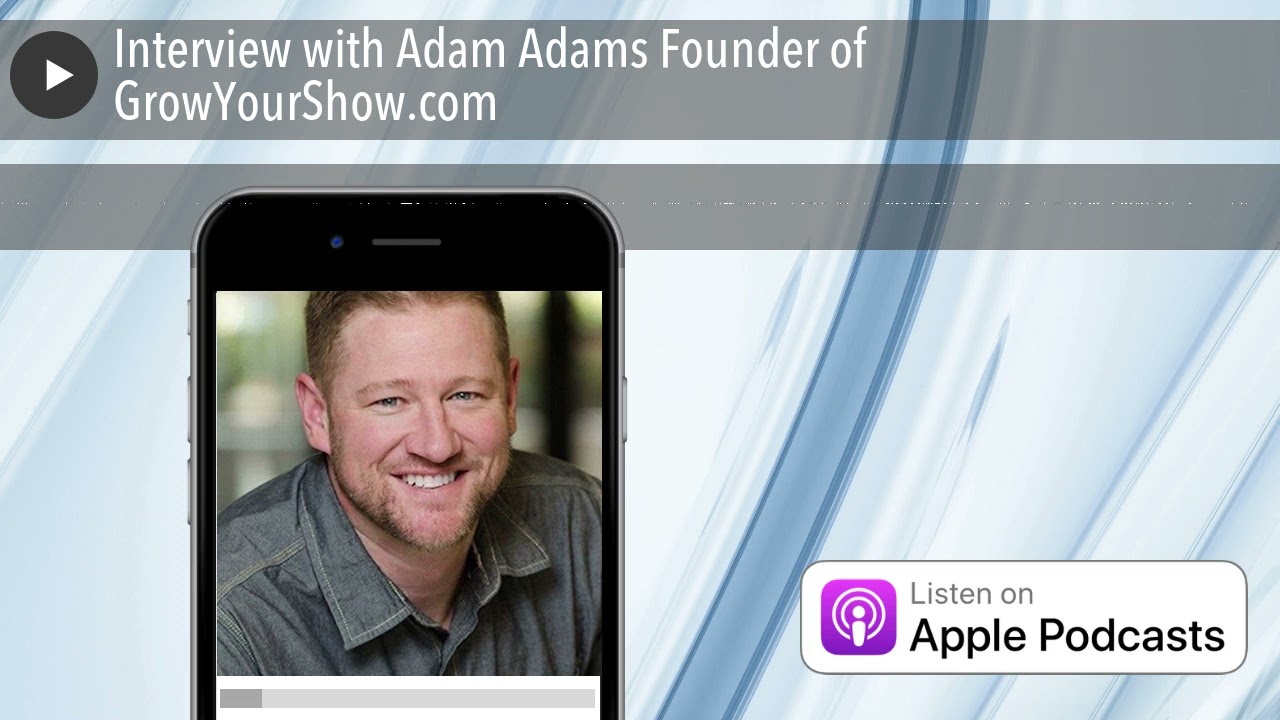Interview with Adam Adams Founder of GrowYourShow.com