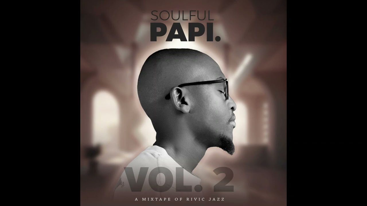 Soulful Papi Vol.  2 - A Mixtape of Rivic Jazz | 2023 AmaPiano Mix