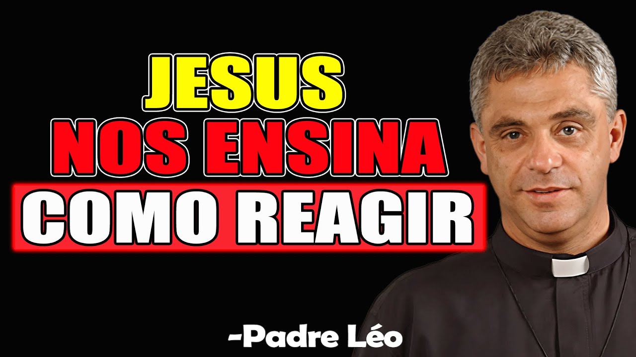 Jesus Nos Ensina Como Reagir - Padre Léo 2025