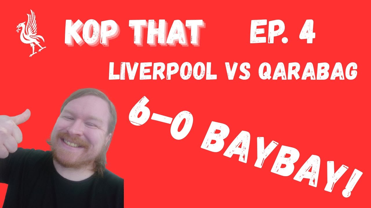 Kop That, Episode 4. Liverpool 6-0 Qarabag, into the last 16, more injury problems