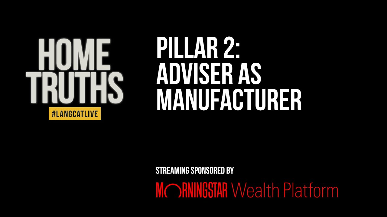 Home Truths Pillar 2: Adviser as Manufacturer