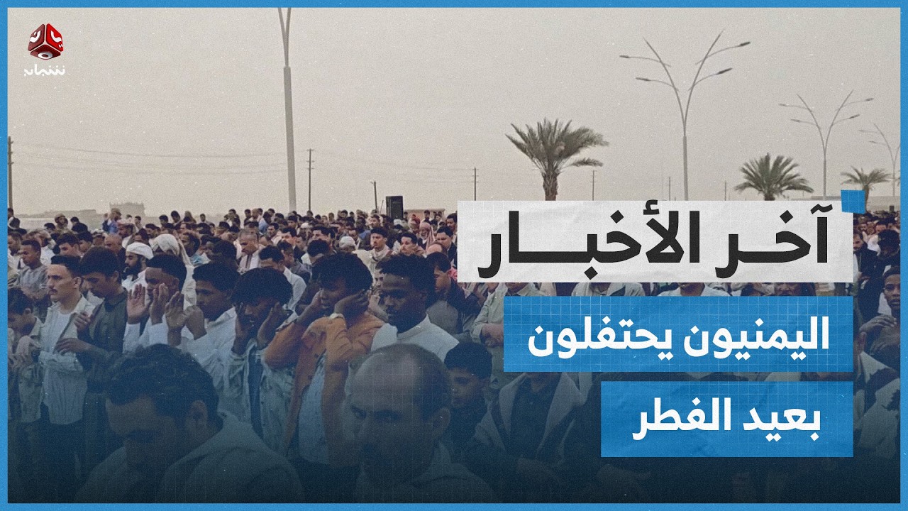 اليمنيون يحتفلون بعيد الفطر ويؤكدون على خيار استعادة الدولة | آخر الأخبار