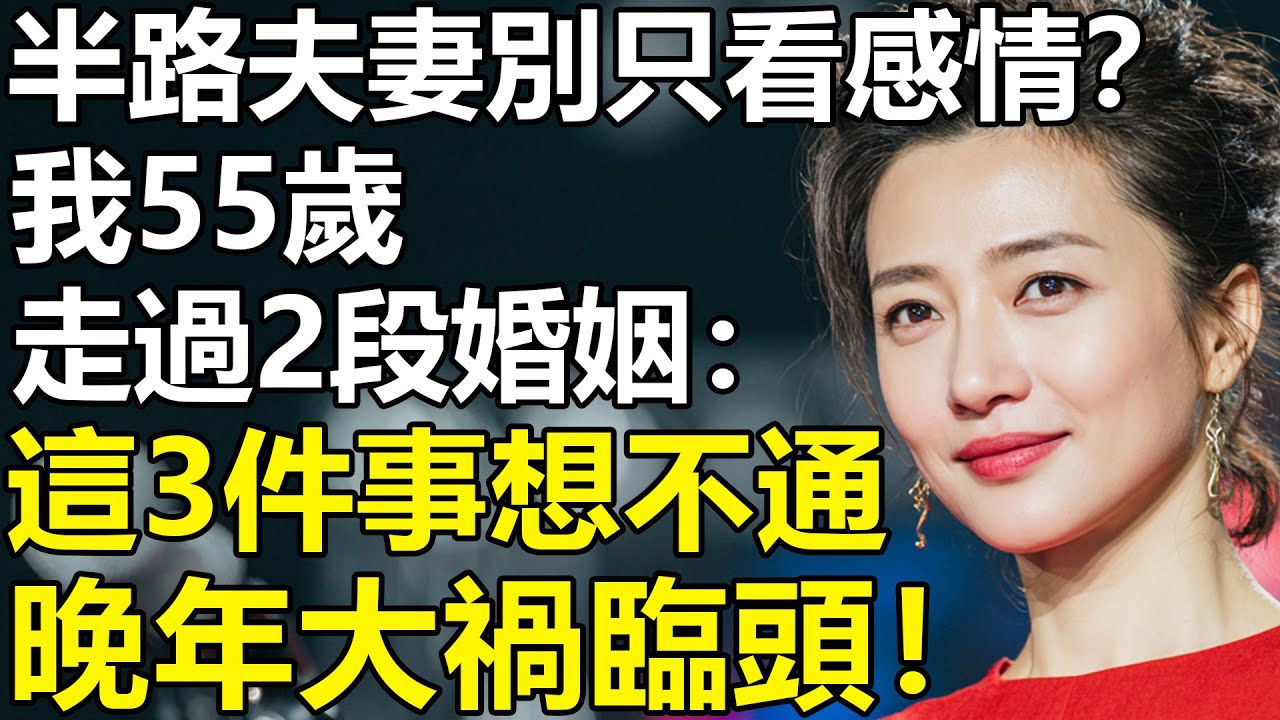我55歲，走過2段婚姻才懂：半路夫妻別只看感情？這3件事想明白了，晚年才能踏實過！【養老|情感|故事|孩子|夫妻|老人頻道】