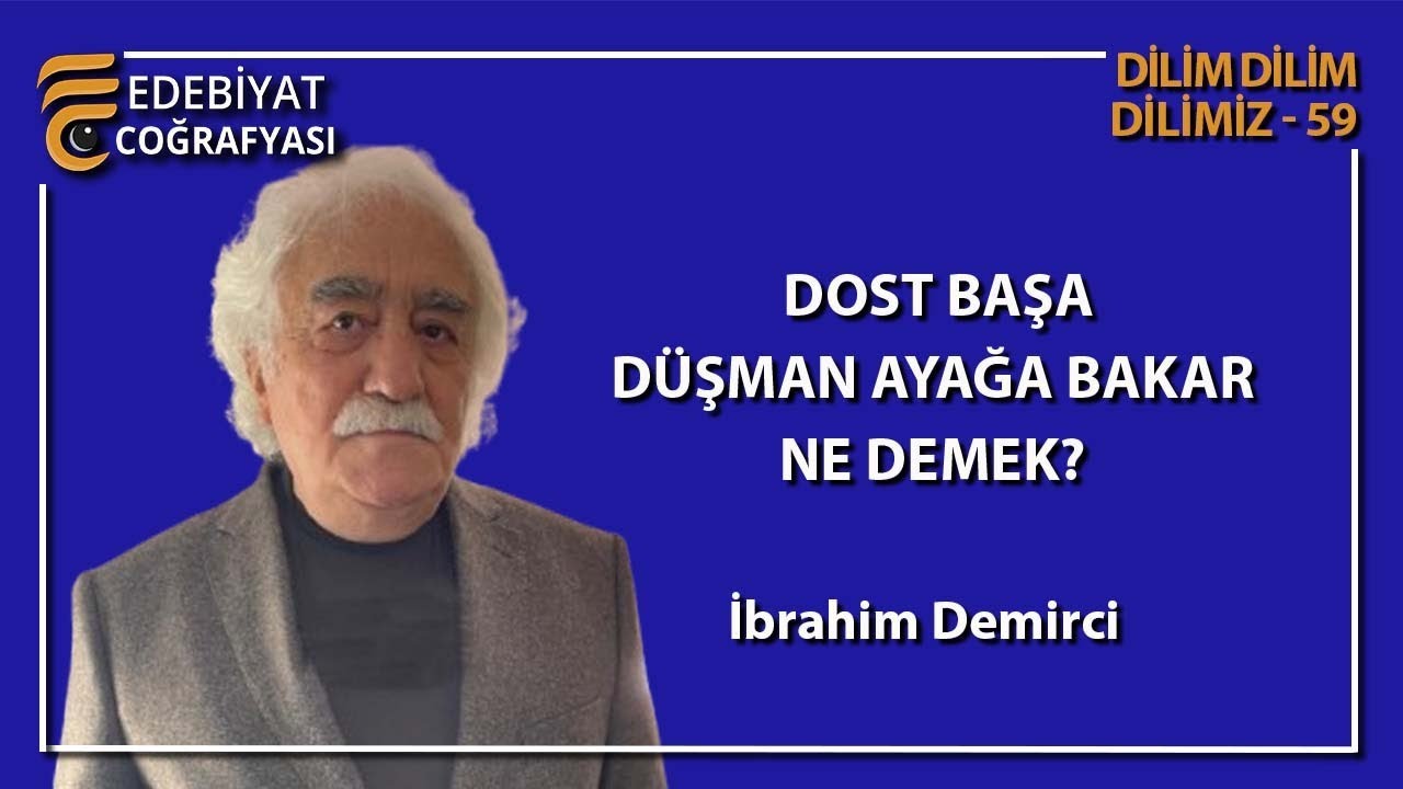 Dost başa düşman ayağa bakar ne demek? | İbrahim DEMİRCİ